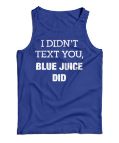 I Didn't Text You Blue Juice Did Tank Top