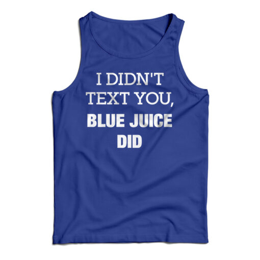 I Didn't Text You Blue Juice Did Tank Top