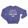 I Didn't Text You Blue Juice Did Sweatshirt