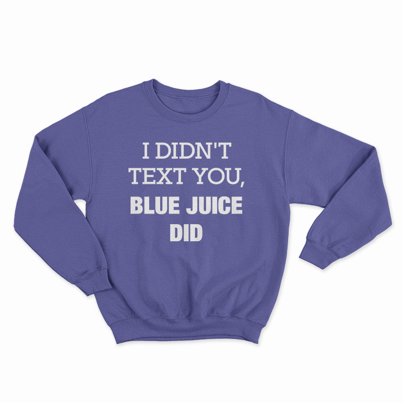 I Didn't Text You Blue Juice Did Sweatshirt