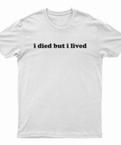 I Died But I lived T-Shirt