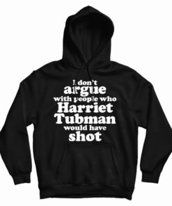 I Don't Argue With People Harriet Tubman Would Have Shot Hoodie