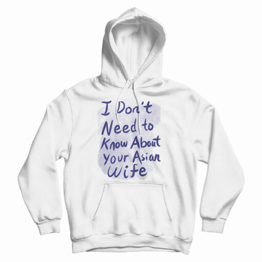 I Don't Need To Know About Your Asian Wife Hoodie