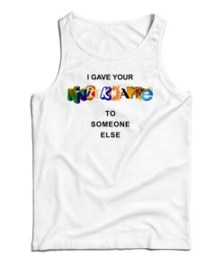 I Gave Your Nickname To Someone Else Tank Top