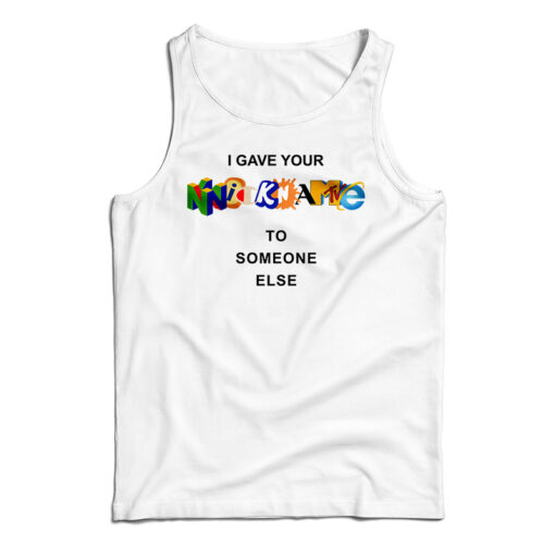 I Gave Your Nickname To Someone Else Tank Top