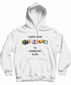 I Gave Your Nickname To Someone Else Hoodie