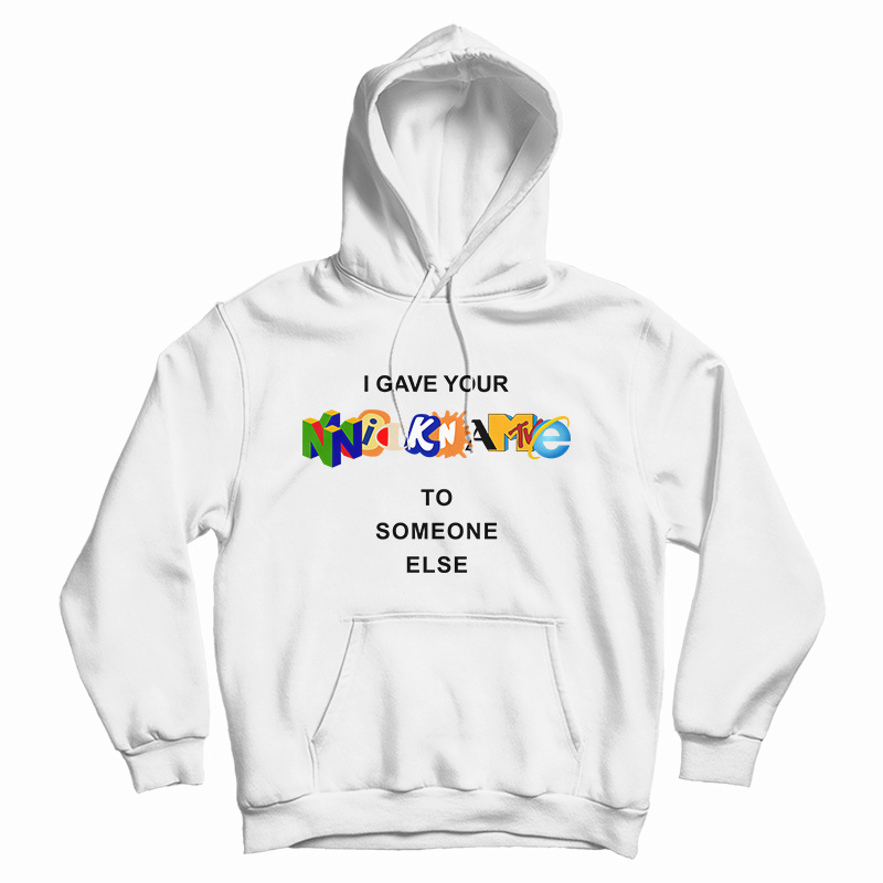 I Gave Your Nickname To Someone Else Hoodie
