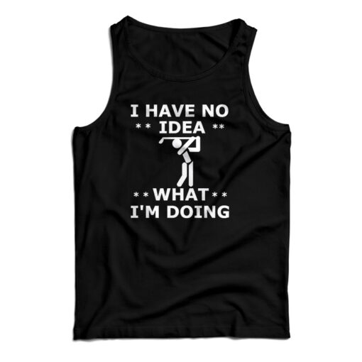 I Have No Idea What I'm Doing Tank Top