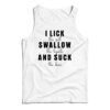 I Lick Swallow And Suck Tank Top