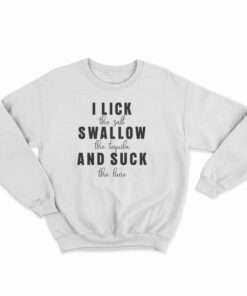 I Lick Swallow And Suck Sweatshirt