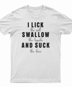 I Lick Swallow And Suck T-Shirt