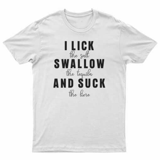 I Lick Swallow And Suck T-Shirt