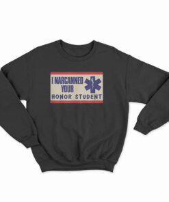 I Narcanned Your Honor Student Sweatshirt