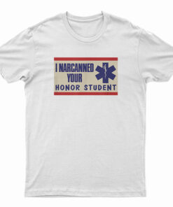 I Narcanned Your Honor Student T-Shirt
