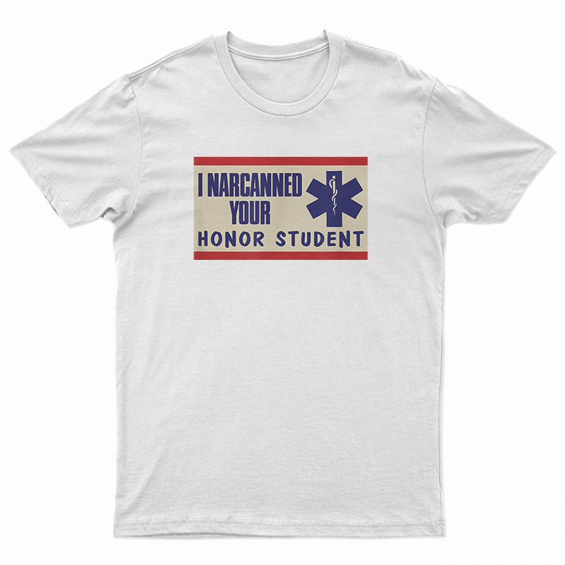 I Narcanned Your Honor Student T-Shirt
