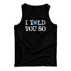 I Told You So Tank Top