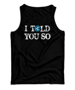I Told You So Tank Top