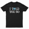 I Told You So T-Shirt
