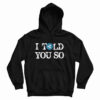 I Told You So Hoodie