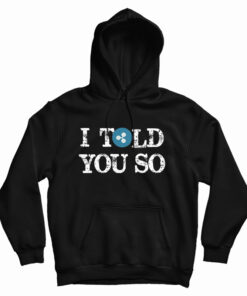 I Told You So Hoodie