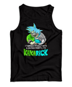 I Turned Myself Into A Saiyan Morty I’m Kakarick Tank Top