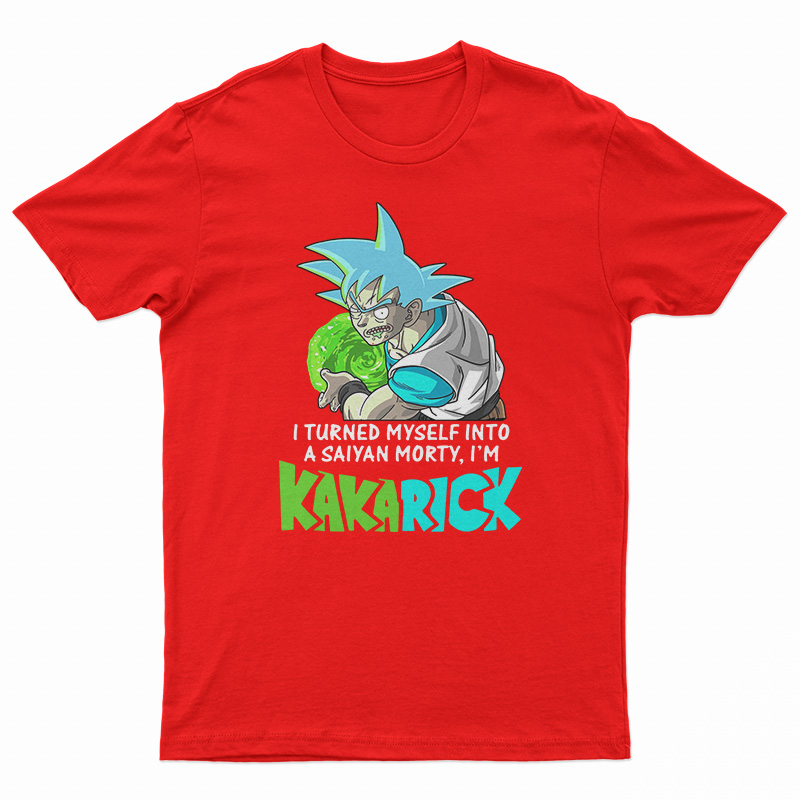 I Turned Myself Into A Saiyan Morty I’m Kakarick T-Shirt