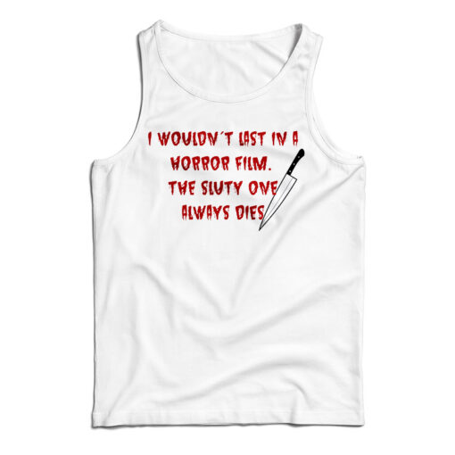 I Wouldn't Last In A Horror Film Tank Top
