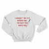 I Wouldn't Last In A Horror Film Sweatshirt