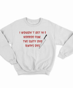 I Wouldn't Last In A Horror Film Sweatshirt