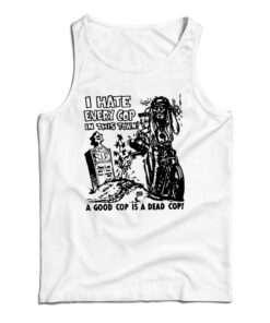 I hate Every Cop In This Town Tank Top