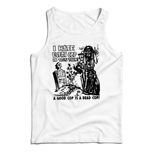 I hate Every Cop In This Town Tank Top