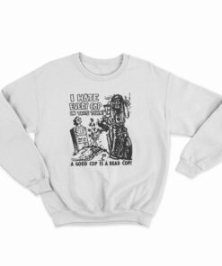 I hate Every Cop In This Town Sweatshirt