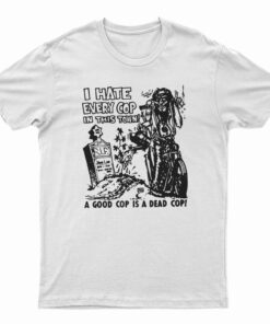 I hate Every Cop In This Town T-Shirt