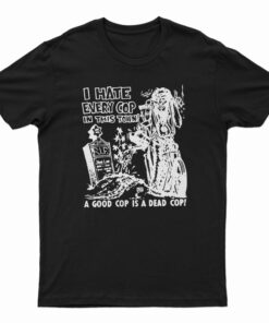 I hate Every Cop In This Town T-Shirt