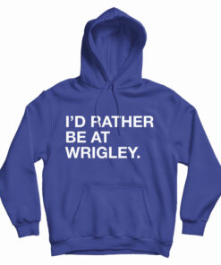 I'd Rather Be At Wrigley Hoodie