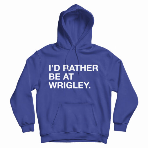 I'd Rather Be At Wrigley Hoodie