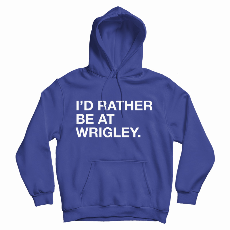 I'd Rather Be At Wrigley Hoodie
