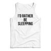 I'd Rather Be Sleeping Tank Top