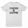 I'd Rather Be Sleeping T-Shirt