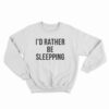 I'd Rather Be Sleeping Sweatshirt