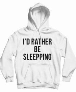 I'd Rather Be Sleeping Hoodie