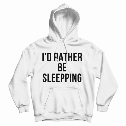 I'd Rather Be Sleeping Hoodie