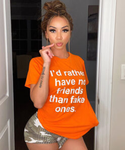 I'd Rather Have No Friends Than Fake Ones T-Shirt