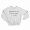 If This Shit Was Easy Everyone Would Be Doing It Sweatshirt