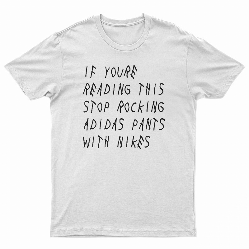 If You're Reading This Stop Rocking Adidas Pants With Nikes T-Shirt