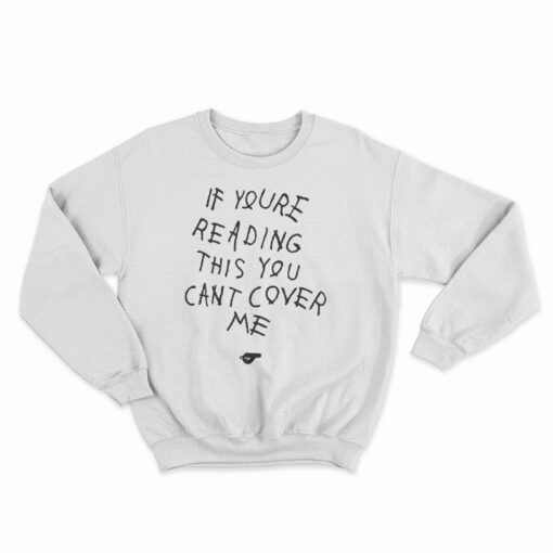 If You're Reading This You Can't Cover Me Sweatshirt