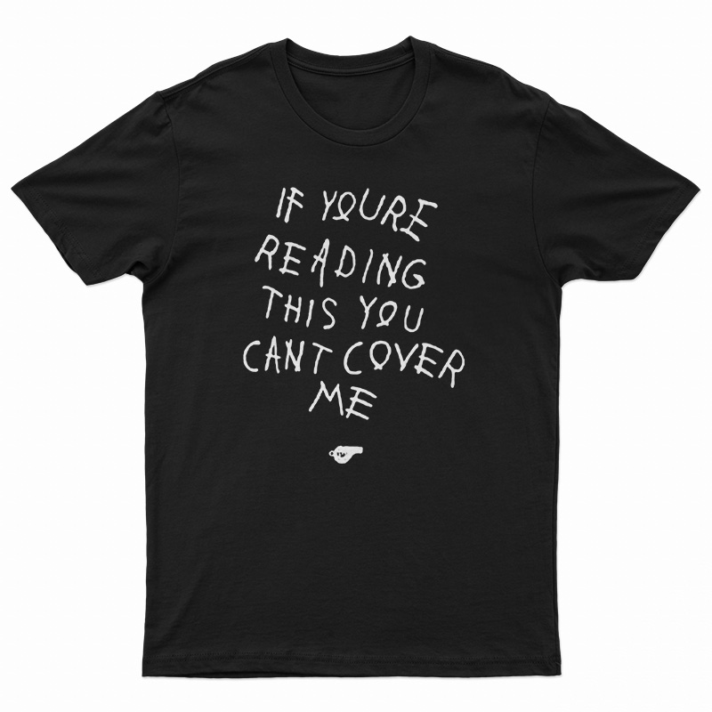 If You're Reading This You Can't Cover Me T-Shirt