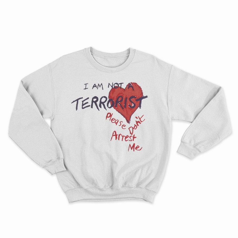 I'm Not A Terrorist Please Don't Arrest Me Sweatshirt