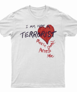 I'm Not A Terrorist Please Don't Arrest Me T-Shirt