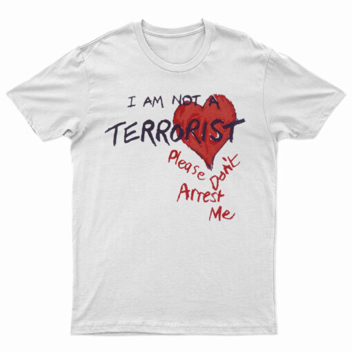 I'm Not A Terrorist Please Don't Arrest Me T-Shirt
